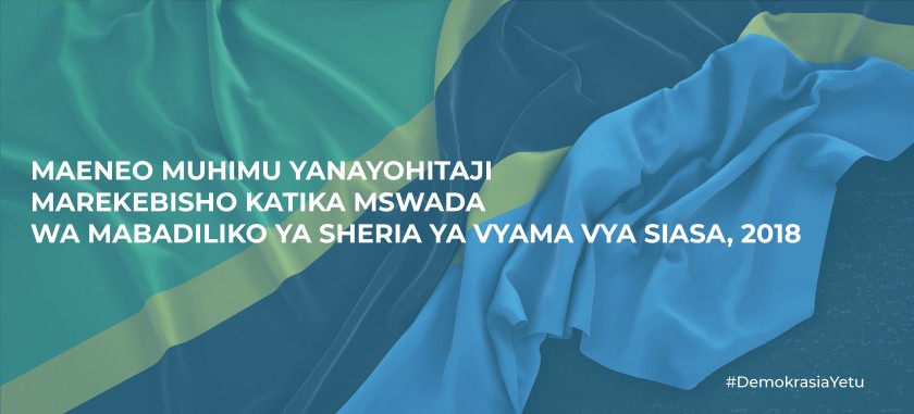 Maeneo muhimu yanayohitaji marekebisho katika Mswada wa Mabadiliko ya Sheria ya Vyama vya Siasa, 2018